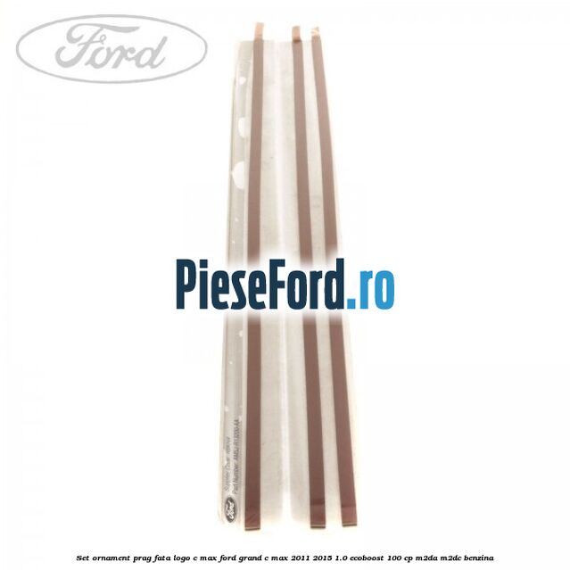 Set ornament prag fata logo C-MAX Ford Grand C-Max 2011-2015 1.0 EcoBoost 100 cp M2DA, M2DC benzina
