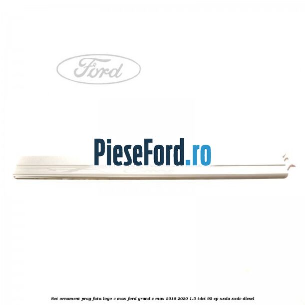 Set ornament prag fata logo C-MAX Ford Grand C-Max 2016-2020 1.5 TDCi 95 cp XXDA, XXDC diesel