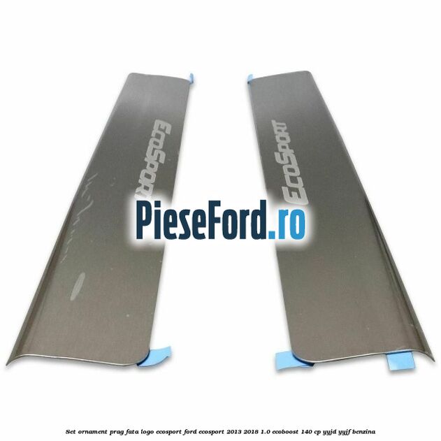 Set ornament prag fata logo Ecosport Ford EcoSport 2013-2018 1.0 EcoBoost 140 cp Set ornament prag fata logo Ecosport Ford EcoSport 2013-2018 1.0 EcoBoost 140 cp YYJD, YYJF benzina