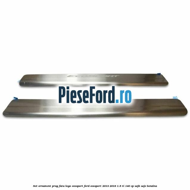 Set ornament prag fata logo Ecosport Ford EcoSport 2013-2018 1.5 Ti 140 cp UEJB, UEJE benzina