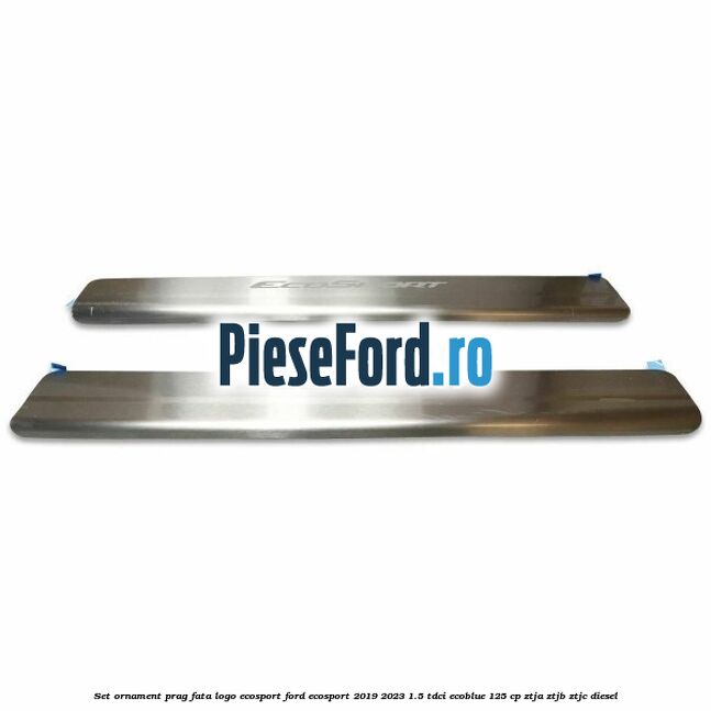 Set ornament prag fata logo Ecosport Ford EcoSport 2019-2023 1.5 TDCi EcoBlue 125 cp ZTJA, ZTJB, ZTJC diesel