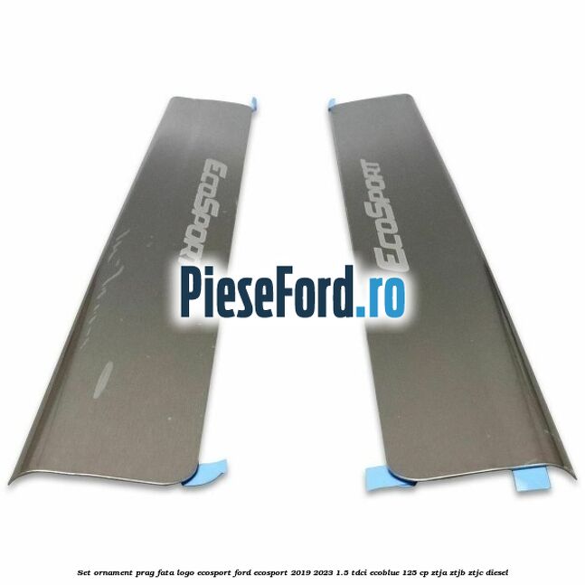 Set ornament prag fata logo Ecosport Ford EcoSport 2019-2023 1.5 TDCi EcoBlue 125 cp ZTJA, ZTJB, ZTJC diesel