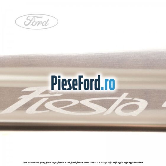 Set ornament prag fata logo Fiesta 3 usi Ford Fiesta 2008-2012 1.4 97 cp