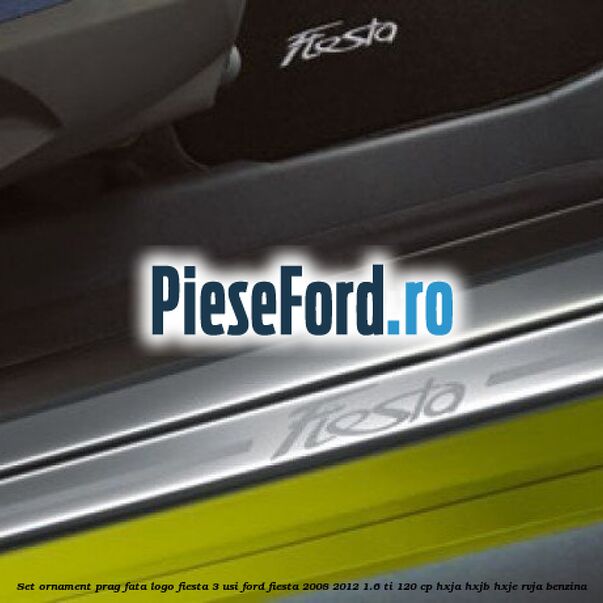 Set ornament prag fata logo Fiesta 3 usi Ford Fiesta 2008-2012 1.6 Ti 120 cp HXJA, HXJB, HXJE, RVJA benzina