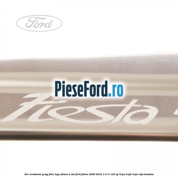 Set ornament prag fata logo Fiesta 3 usi Ford Fiesta 2008-2012 1.6 Ti 120 cp