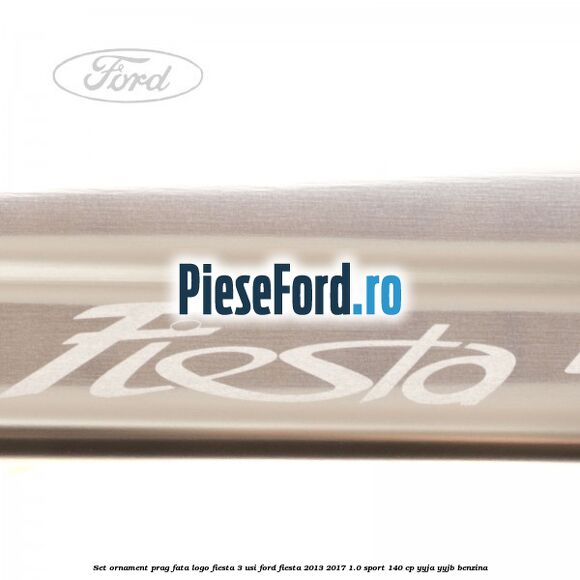 Set ornament prag fata logo Fiesta 3 usi Ford Fiesta 2013-2017 1.0 Sport 140 cp
