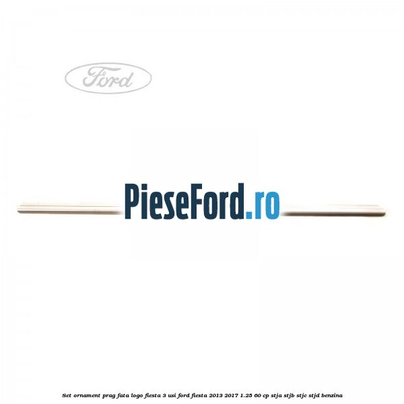 Set ornament prag fata logo Fiesta 3 usi Ford Fiesta 2013-2017 1.25 60 cp STJA, STJB, STJC, STJD benzina