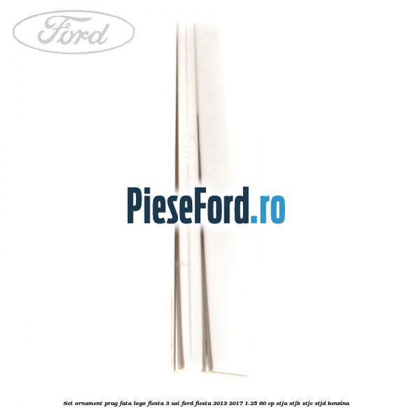 Set ornament prag fata logo Fiesta 3 usi Ford Fiesta 2013-2017 1.25 60 cp STJA, STJB, STJC, STJD benzina
