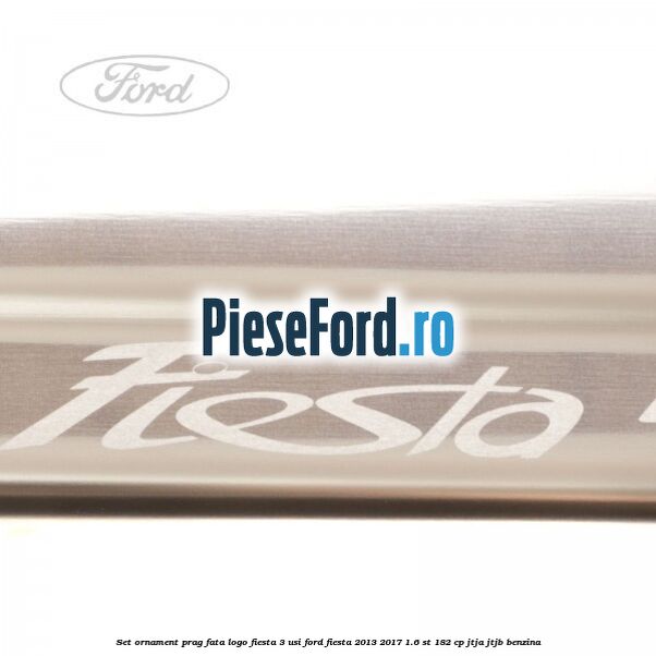 Set ornament prag fata logo Fiesta 3 usi Ford Fiesta 2013-2017 1.6 ST 182 cp