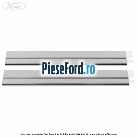 Set ornament prag fata logo Fiesta 5 usi Ford Fiesta 2008-2012 1.25 82 cp SNJA, SNJB, SNJC, SNJD benzina