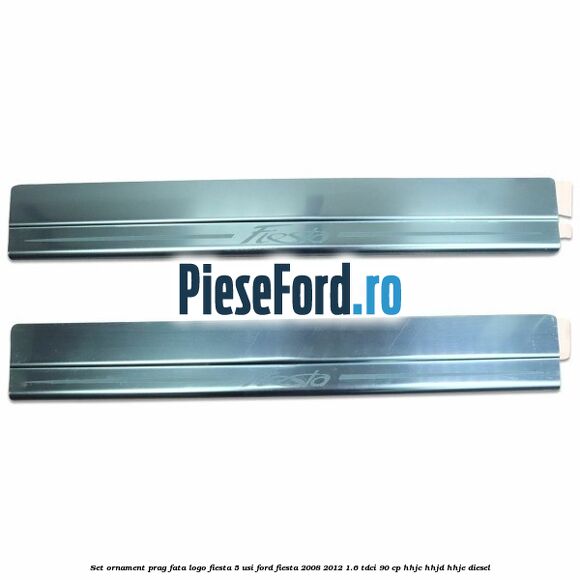 Set ornament prag fata logo Fiesta 5 usi Ford Fiesta 2008-2012 1.6 TDCi 90 cp HHJC, HHJD, HHJE diesel