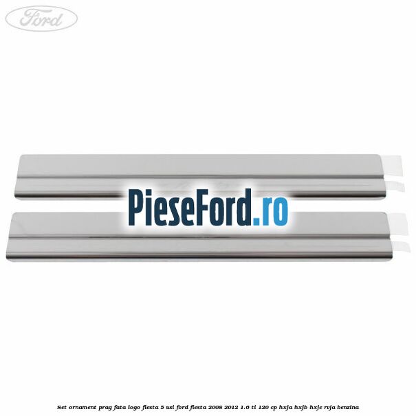 Set ornament prag fata logo Fiesta 5 usi Ford Fiesta 2008-2012 1.6 Ti 120 cp HXJA, HXJB, HXJE, RVJA benzina