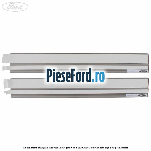 Set ornament prag fata logo Fiesta 5 usi Ford Fiesta 2013-2017 1.0 80 cp Set ornament prag fata logo Fiesta 5 usi Ford Fiesta 2013-2017 1.0 80 cp P4JA, P4JB, P4JC, P4JD benzina