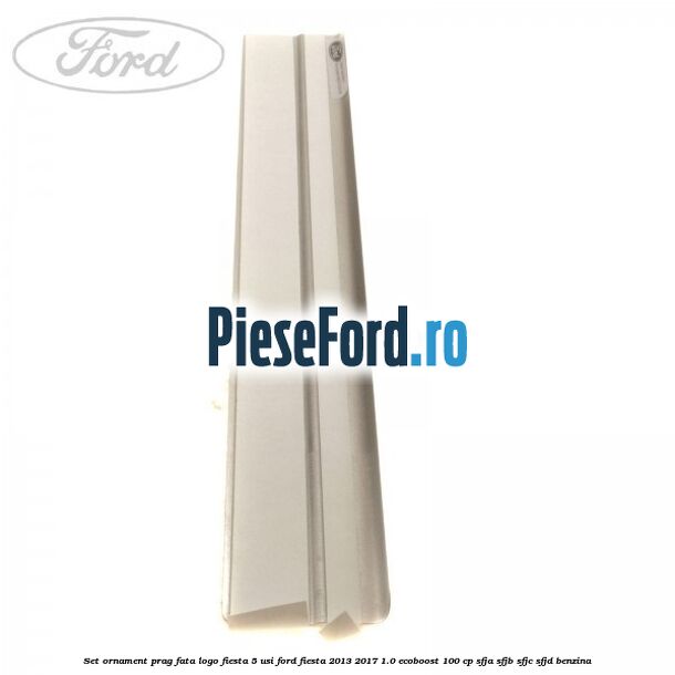 Set ornament prag fata logo Fiesta 5 usi Ford Fiesta 2013-2017 1.0 EcoBoost 100 cp SFJA, SFJB, SFJC, SFJD benzina
