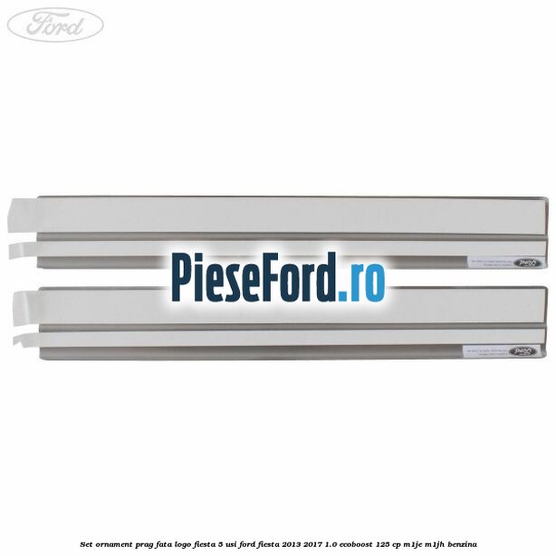 Set ornament prag fata logo Fiesta 5 usi Ford Fiesta 2013-2017 1.0 EcoBoost 125 cp Set ornament prag fata logo Fiesta 5 usi Ford Fiesta 2013-2017 1.0 EcoBoost 125 cp M1JE, M1JH benzina