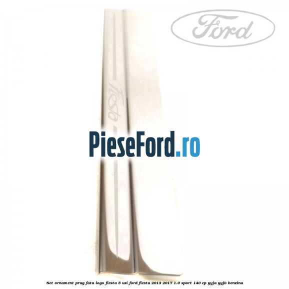 Set ornament prag fata logo Fiesta 5 usi Ford Fiesta 2013-2017 1.0 Sport 140 cp YYJA, YYJB benzina