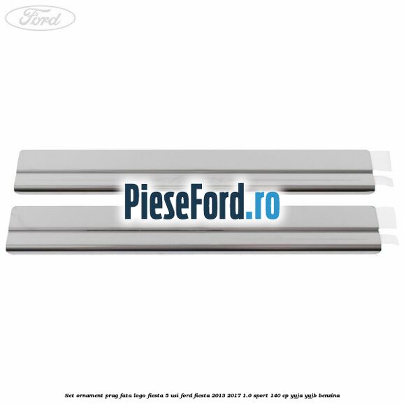 Set ornament prag fata logo Fiesta 5 usi Ford Fiesta 2013-2017 1.0 Sport 140 cp YYJA, YYJB benzina