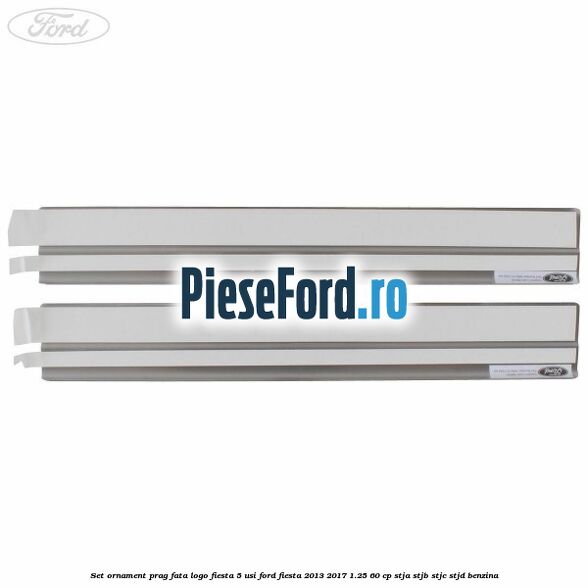 Set ornament prag fata logo Fiesta 5 usi Ford Fiesta 2013-2017 1.25 60 cp STJA, STJB, STJC, STJD benzina