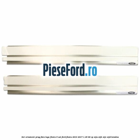 Set ornament prag fata logo Fiesta 5 usi Ford Fiesta 2013-2017 1.25 60 cp STJA, STJB, STJC, STJD benzina