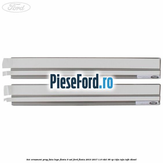 Set ornament prag fata logo Fiesta 5 usi Ford Fiesta 2013-2017 1.6 TDCi 95 cp T3JA, TZJA, TZJB diesel