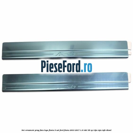Set ornament prag fata logo Fiesta 5 usi Ford Fiesta 2013-2017 1.6 TDCi 95 cp
