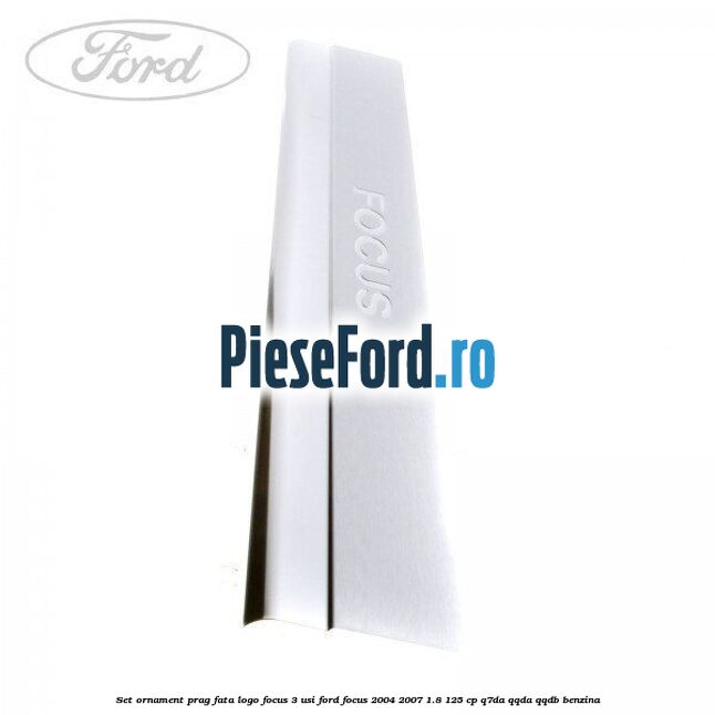 Set ornament prag fata logo Focus 3 usi Ford Focus 2004-2007 1.8 125 cp Q7DA, QQDA, QQDB benzina
