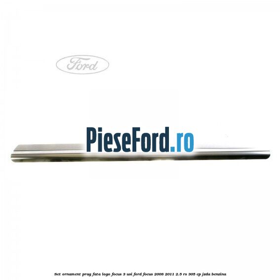 Set ornament prag fata logo Focus 3 usi Ford Focus 2008-2011 2.5 RS 305 cp JZDA benzina