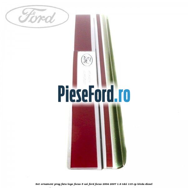 Set ornament prag fata logo Focus 5 Usi Ford Focus 2004-2007 1.8 TDCi 115 cp Set ornament prag fata logo Focus 5 Usi Ford Focus 2004-2007 1.8 TDCi 115 cp KKDA diesel