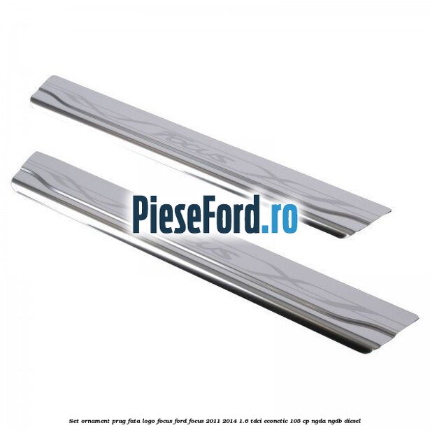 Set ornament prag fata logo Focus Ford Focus 2011-2014 1.6 TDCi ECOnetic 105 cp NGDA, NGDB diesel