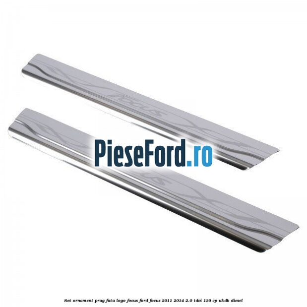Set ornament prag fata logo Focus Ford Focus 2011-2014 2.0 TDCi 136 cp UKDB diesel