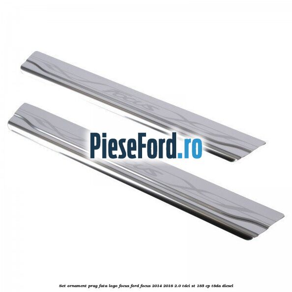 Set ornament prag fata logo Focus Ford Focus 2014-2018 2.0 TDCi ST 185 cp T8DA diesel