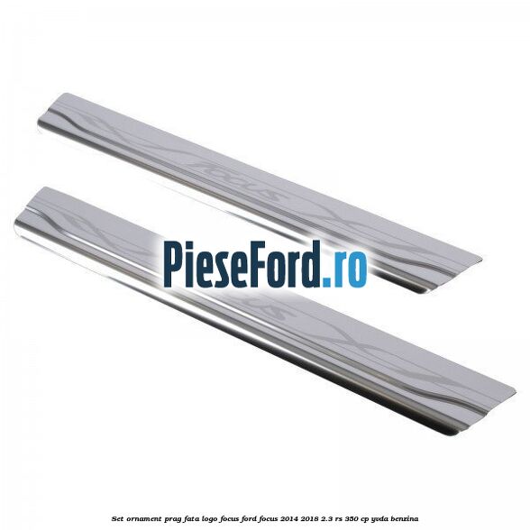 Set ornament prag fata logo Focus Ford Focus 2014-2018 2.3 RS 350 cp YVDA benzina