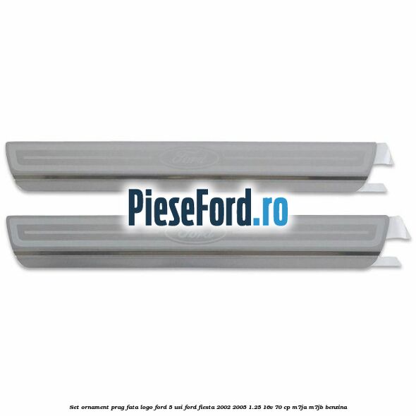 Set ornament prag fata logo Ford 5 Usi Ford Fiesta 2002-2005 1.25 16V 70 cp M7JA, M7JB benzina