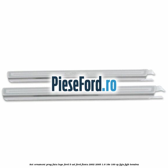 Set ornament prag fata logo Ford 5 Usi Ford Fiesta 2002-2005 1.6 16V 100 cp FYJA, FYJB benzina