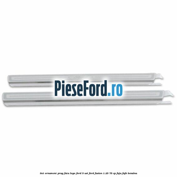 Set ornament prag fata logo Ford 5 Usi Ford Fusion 1.25 75 cp FUJA, FUJB benzina