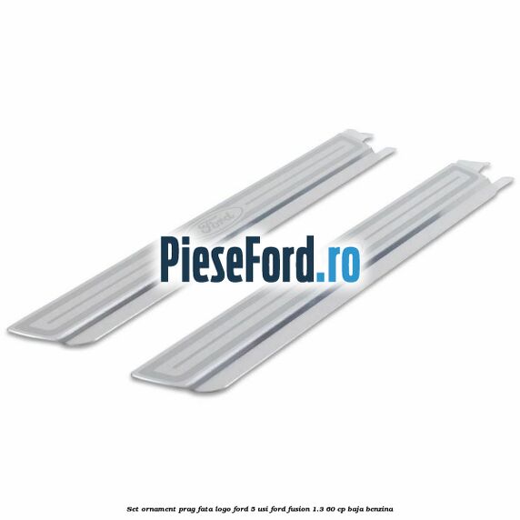 Set ornament prag fata logo Ford 5 Usi Ford Fusion 1.3 60 cp