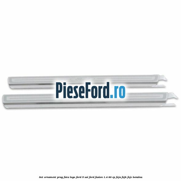 Set ornament prag fata logo Ford 5 Usi Ford Fusion 1.4 80 cp FXJA, FXJB, FXJC benzina
