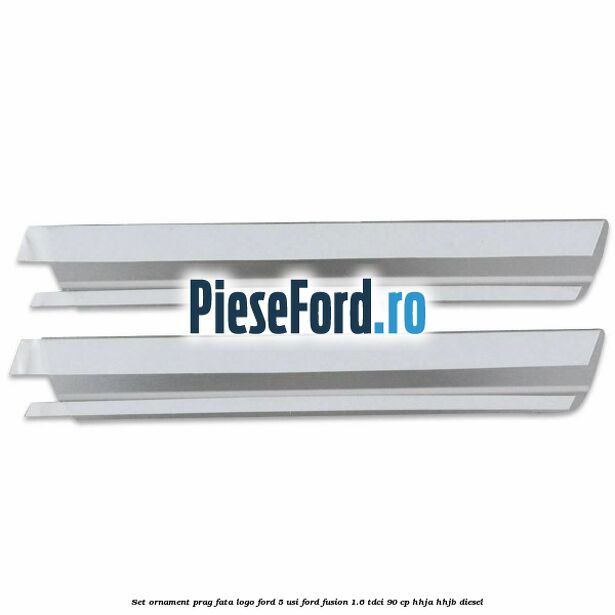 Set ornament prag fata logo Ford 5 Usi Ford Fusion 1.6 TDCi 90 cp HHJA, HHJB diesel