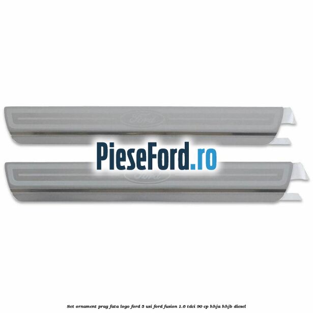 Set ornament prag fata logo Ford 5 Usi Ford Fusion 1.6 TDCi 90 cp HHJA, HHJB diesel