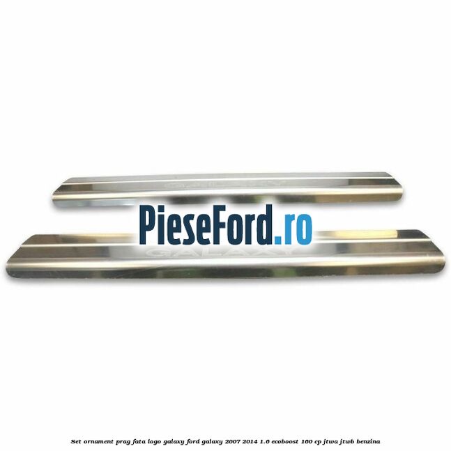 Set ornament prag fata logo Galaxy Ford Galaxy 2007-2014 1.6 EcoBoost 160 cp JTWA, JTWB benzina