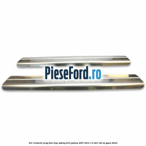 Set ornament prag fata logo Galaxy Ford Galaxy 2007-2014 1.8 TDCi 125 cp QYWA diesel