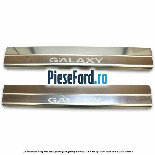 Set ornament prag fata logo Galaxy Ford Galaxy 2007-2014 2.0 145 cp AOWA, AOWB, TBWA, TBWB benzina
