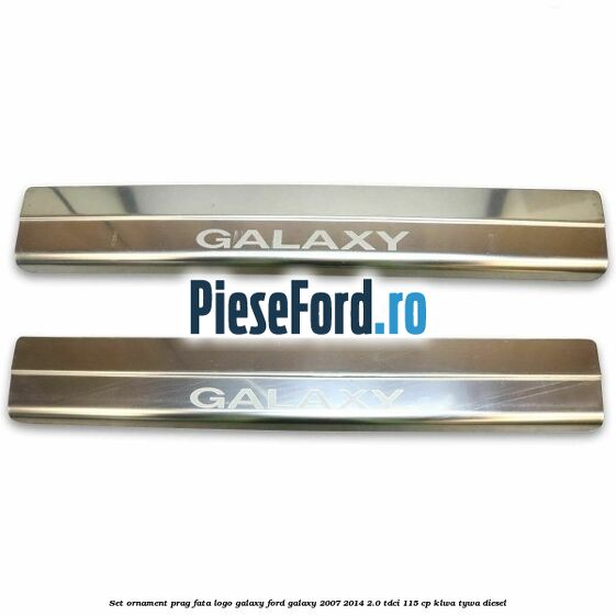 Set ornament prag fata logo Galaxy Ford Galaxy 2007-2014 2.0 TDCi 115 cp KLWA, TYWA diesel