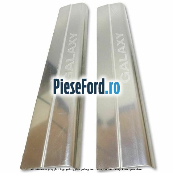 Set ornament prag fata logo Galaxy Ford Galaxy 2007-2014 2.0 TDCi 115 cp KLWA, TYWA diesel