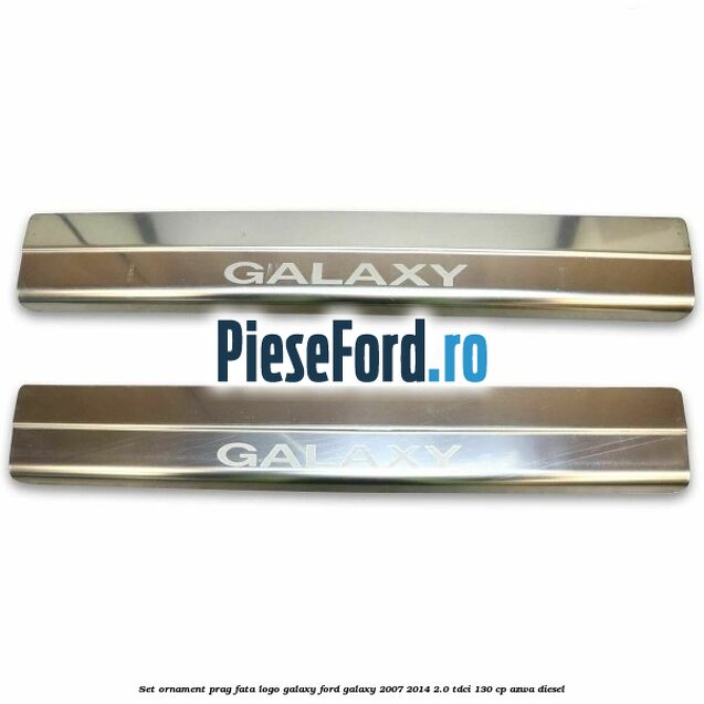 Set ornament prag fata logo Galaxy Ford Galaxy 2007-2014 2.0 TDCi 130 cp AZWA diesel