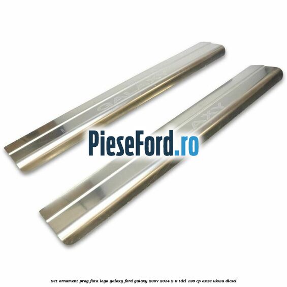Set ornament prag fata logo Galaxy Ford Galaxy 2007-2014 2.0 TDCi 136 cp AZWC, UKWA diesel