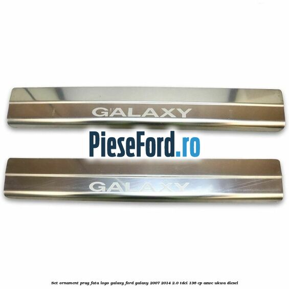 Set ornament prag fata logo Galaxy Ford Galaxy 2007-2014 2.0 TDCi 136 cp AZWC, UKWA diesel