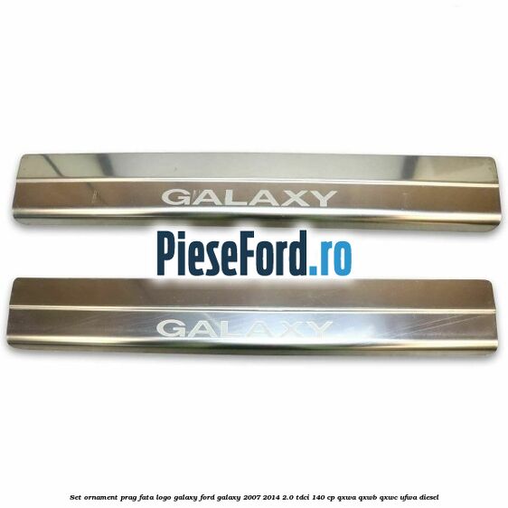 Set ornament prag fata logo Galaxy Ford Galaxy 2007-2014 2.0 TDCi 140 cp QXWA, QXWB, QXWC, UFWA diesel