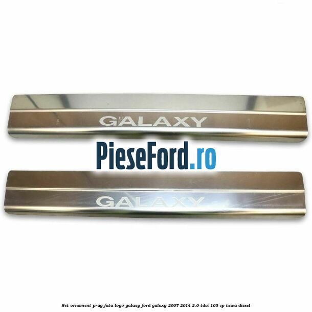 Set ornament prag fata logo Galaxy Ford Galaxy 2007-2014 2.0 TDCi 163 cp TXWA diesel
