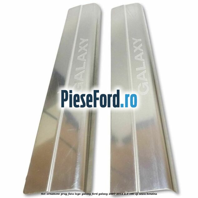 Set ornament prag fata logo Galaxy Ford Galaxy 2007-2014 2.3 160 cp SEWA benzina